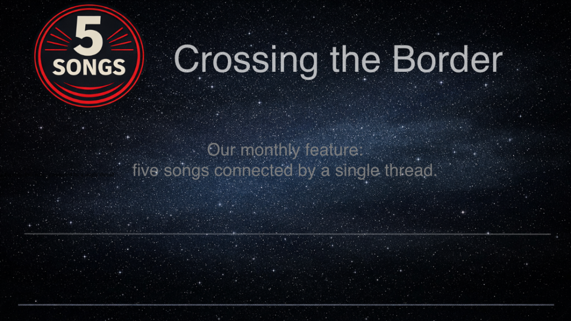 5 Songs – Crossing the Border
