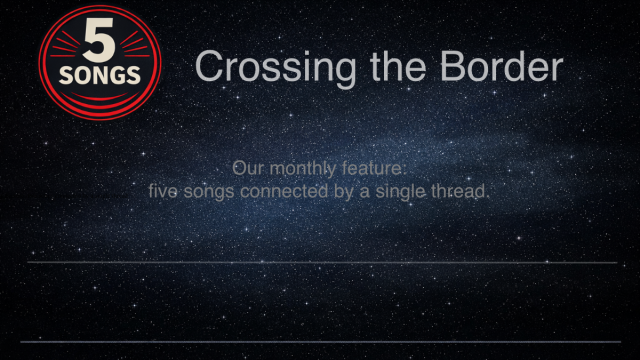 5 Songs – Crossing the Border